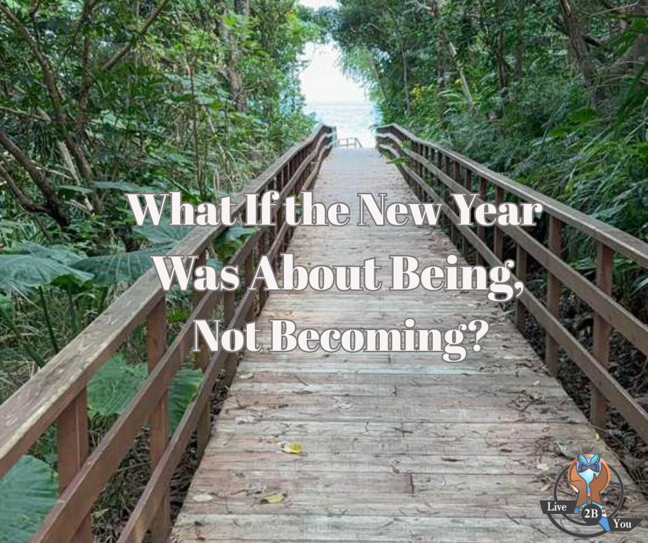 What If the New Year Was About Being, Not Becoming?
